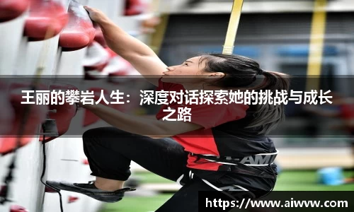王丽的攀岩人生：深度对话探索她的挑战与成长之路