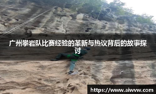 广州攀岩队比赛经验的革新与热议背后的故事探讨