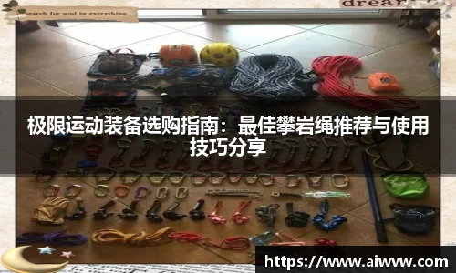 极限运动装备选购指南：最佳攀岩绳推荐与使用技巧分享