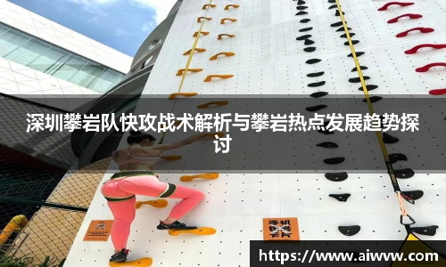 深圳攀岩队快攻战术解析与攀岩热点发展趋势探讨